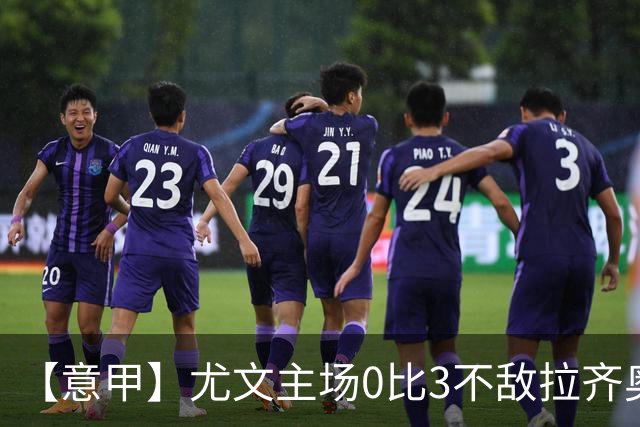 【意甲】尤文主场0比3不敌拉齐奥，近5轮仅1胜