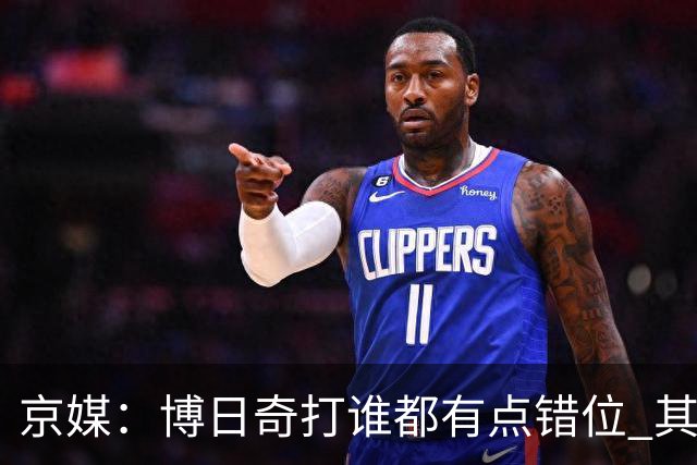 京媒：博日奇打谁都有点错位 其他点首钢的优势更大