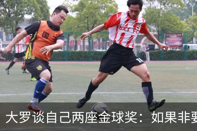 大罗谈自己两座金球奖：如果非要二选一，我选2002年的