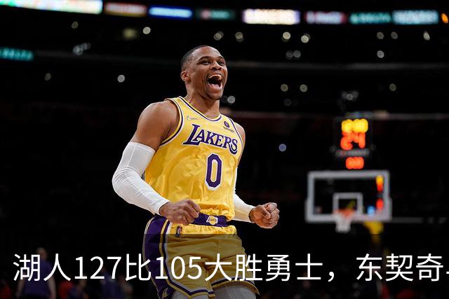 湖人127比105大胜勇士，东契奇与伦德博格互喷后再迎二番战