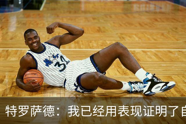 特罗萨德：我已经用表现证明了自己