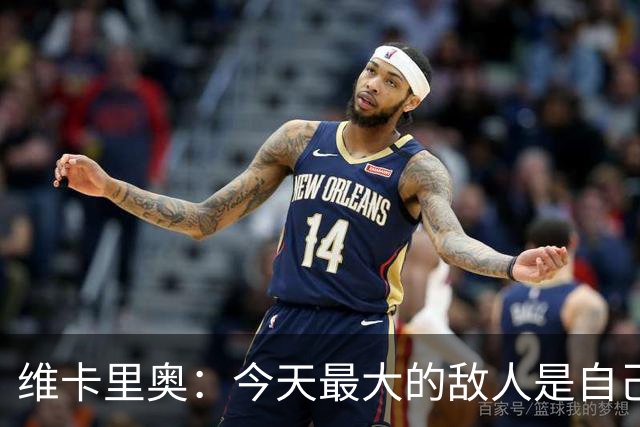 维卡里奥：今天最大的敌人是自己，我们甚至对自己产生了恐惧
