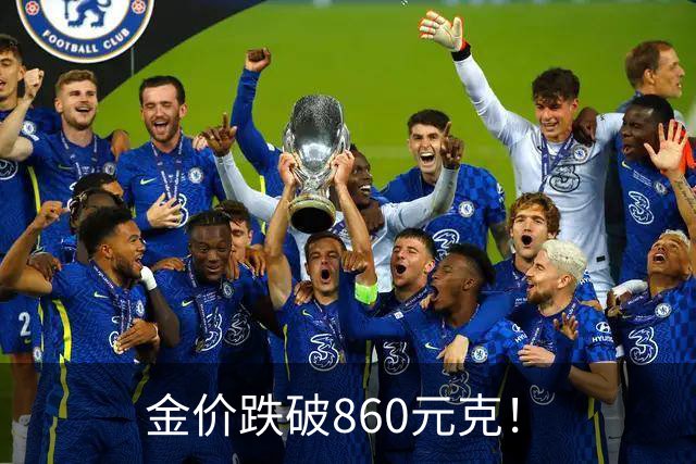金价跌破860元/克！