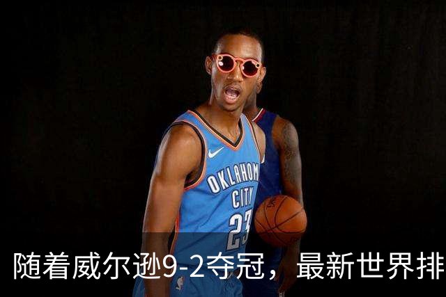 随着威尔逊9-2夺冠，最新世界排名：赵心童保住第1，小特下滑2位