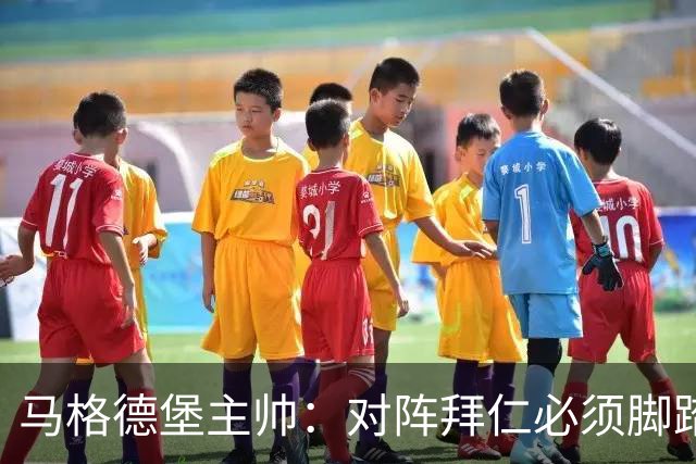 马格德堡主帅：对阵拜仁必须脚踏实地一点，不要不切实际