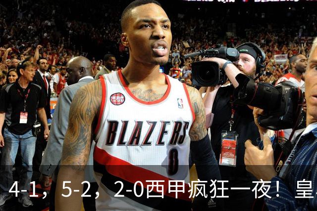 4-1，5-2，2-0西甲疯狂一夜！皇马，皇社造惨案，最新积分出炉