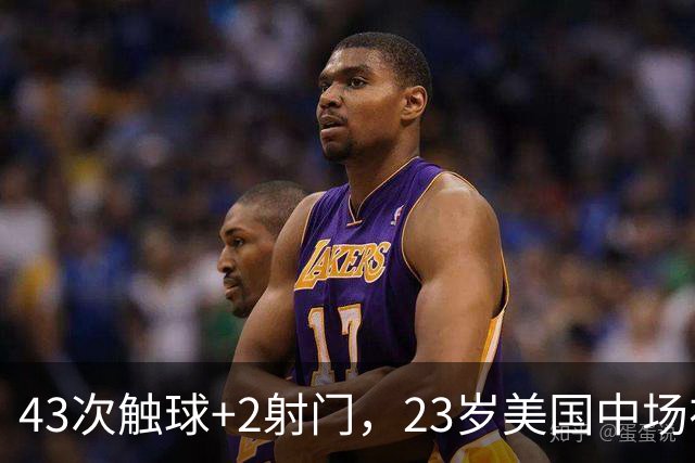 43次触球+2射门，23岁美国中场在法甲榜首队面前先拔头筹
