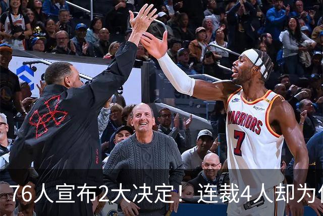 76人宣布2大决定！连裁4人却为何独留法尔？詹姆斯想争冠还需1人
