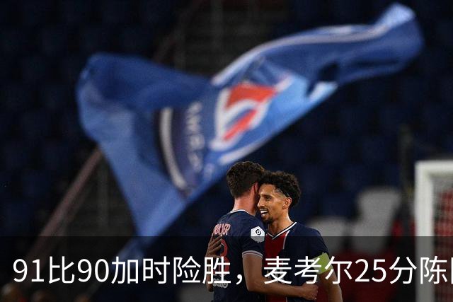 91比90加时险胜，麦考尔25分陈国豪战旧主14+7